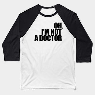 Oh, I'm not a doctor Baseball T-Shirt